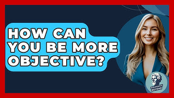 How Can You Be More Objective? - Philosophy Beyond