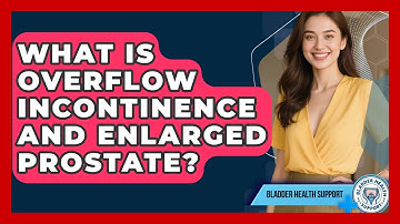 What Is Overflow Incontinence And Enlarged Prostate? - Bladder Health Support