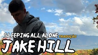 Jake Hill - Sleeping All Alone (Tradução/Legendado)