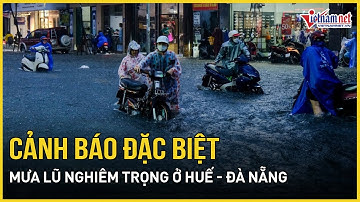 Cảnh báo đặc biệt: Mưa lũ nghiêm trọng ở Huế - Đà Nẵng, nhiều khu vực nguy cơ bị “nhấn chìm”