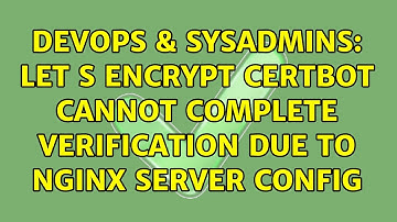 DevOps & SysAdmins: Let s Encrypt certbot cannot complete verification due to Nginx server config