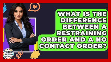 What Is The Difference Between A Restraining Order And A No Contact Order? - Child Welfare Network