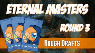 Rough Drafts: Eternal Masters (Round 3)