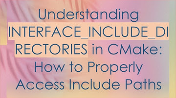 Understanding INTERFACE_INCLUDE_DIRECTORIES in CMake: How to Properly Access Include Paths
