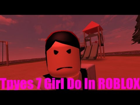 Types 7 Girl Do In Roblox Youtube - types 7 girl do in roblox