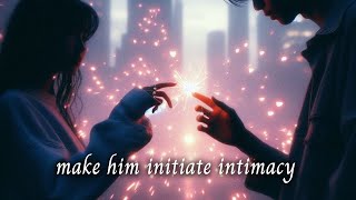 Make Him Initiate Intimacy + Attraction Enhancer | Affirmations Meditation | LOA Manifestation Tools