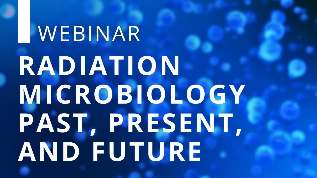 Radiation Microbiology, Past, Present, and Future | WEBINAR RECORDING