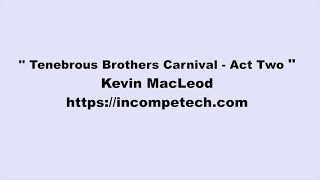 Kevin MacLeod ~ Tenebrous Brothers Carnival - Act Two