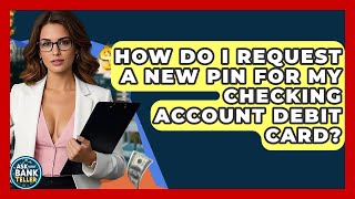 How Do I Request A New PIN For My Checking Account Debit Card? - Ask Your Bank Teller