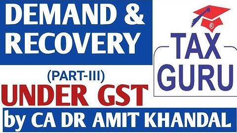 DEMAND & RECOVERY UNDER GST (PART-III) BY CA DR AMIT KHANDAL