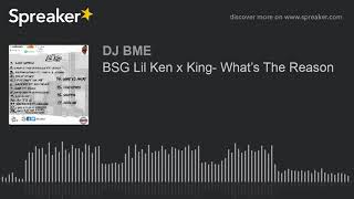 Bsg Lil Ken X King- Whats The Reason