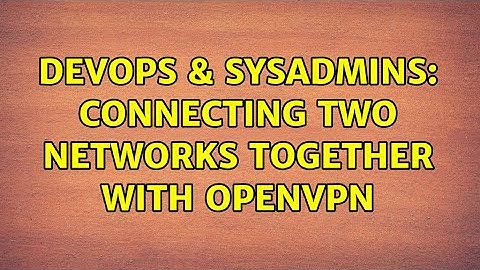 DevOps & SysAdmins: Connecting two networks together with OpenVPN (2 Solutions!!)
