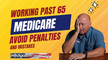 Working Past 65- Avoid Medicare Penalties & Mistakes!