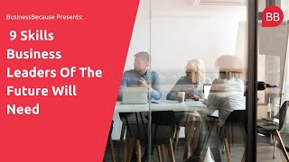 9 Skills Business Leaders Of The Future Will Need