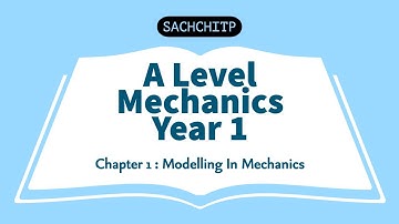 MECHANICS YEAR 1 || CHAPTER 1 || MODELLING IN MECHANICS (A LEVELS SELF STUDY)