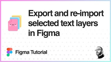 Figma Tutorial: Export and re-import selected text layers in Figma