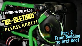 R2-Seethru - PLEASE BOOT UP?! - Gaming PC Build-Log