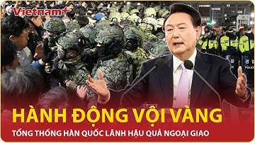 Hàn Quốc: Tóm tắt lịch sử thiết quân luật; Tổng thống Yoon Suk Yeol lãnh hậu quả về ngoại giao | VNP