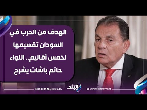 The Goal Of The War In Sudan Is To Divide It Into Five Regions Major General Hatem Bashat Expl