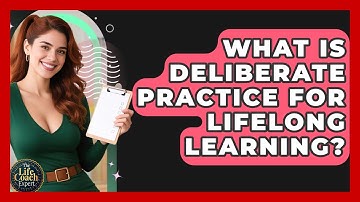 What Is Deliberate Practice For Lifelong Learning? - The Life Coach Expert