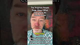 The Angriest People Rage About What They Have No Control Over. #mentalhealth #anger