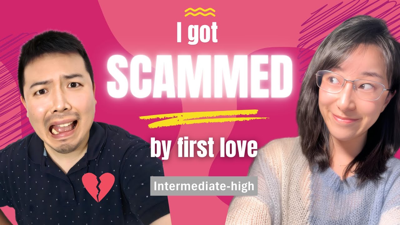 Got Scammed by First Love? What have we learned from our First Love? / Intermediate-high
