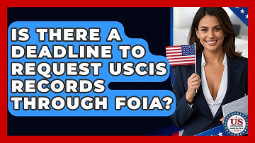 Is There A Deadline To Request USCIS Records Through FOIA? - US Citizenship Immigration Guide