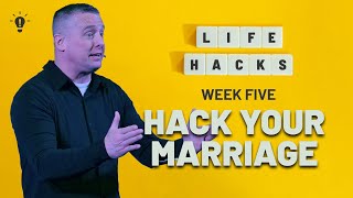 Life Hacks | Hack Your Marriage | Week 6