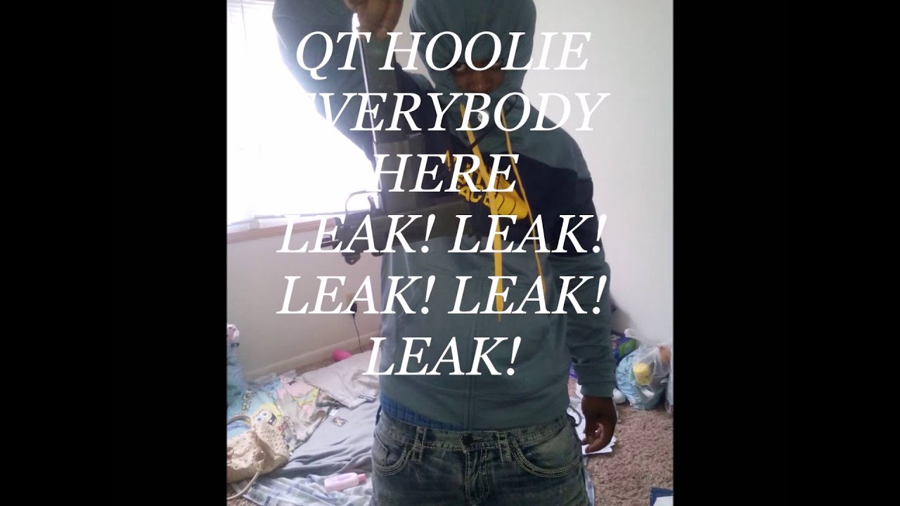 QT HOOLIE - EVERBODY HERE LEAK LEAK LEAK !!!!!