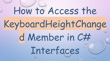 How to Access the KeyboardHeightChanged Member in C#  Interfaces