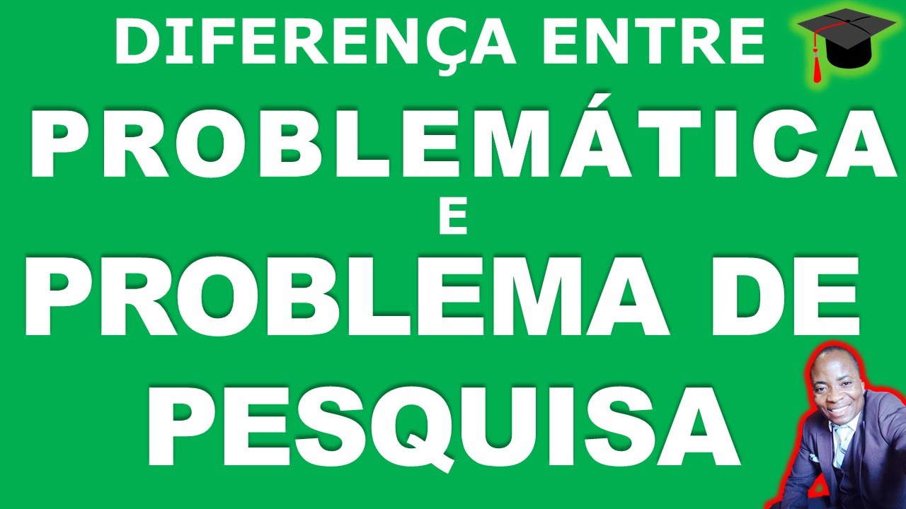 DIFERENÇA ENTRE PROBLEMÁTICA E PROBLEMA DE PESQUISA