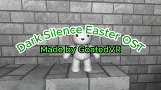 Dark Silence Easter OST! (Made by GoatedVR)