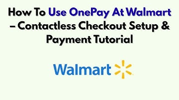 Hoe OnePay te gebruiken bij Walmart – Contactloos afrekenen instellen en betalingshandleiding