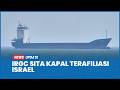 Detik-detik Garda Revolusi Sita 2 Kapal Terafiliasi Israel di Selat Hormuz