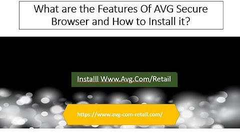 What are the Features Of AVG Secure Browser and How to Install it?