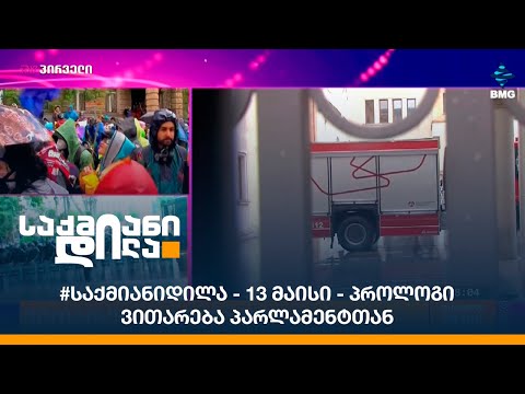 #საქმიანიდილა - 13 მაისი - პროლოგი / ვითარება პარლამენტთან
