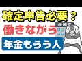 【老後年金】働きながら年金もらう人は確定申告が必要？「給料と年金が両方ある人の所得税、住民税」について解説します