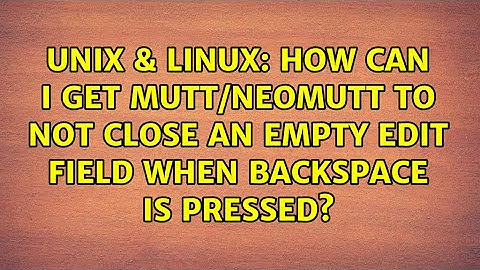 How can I get mutt/neomutt to not close an empty edit field when backspace is pressed?