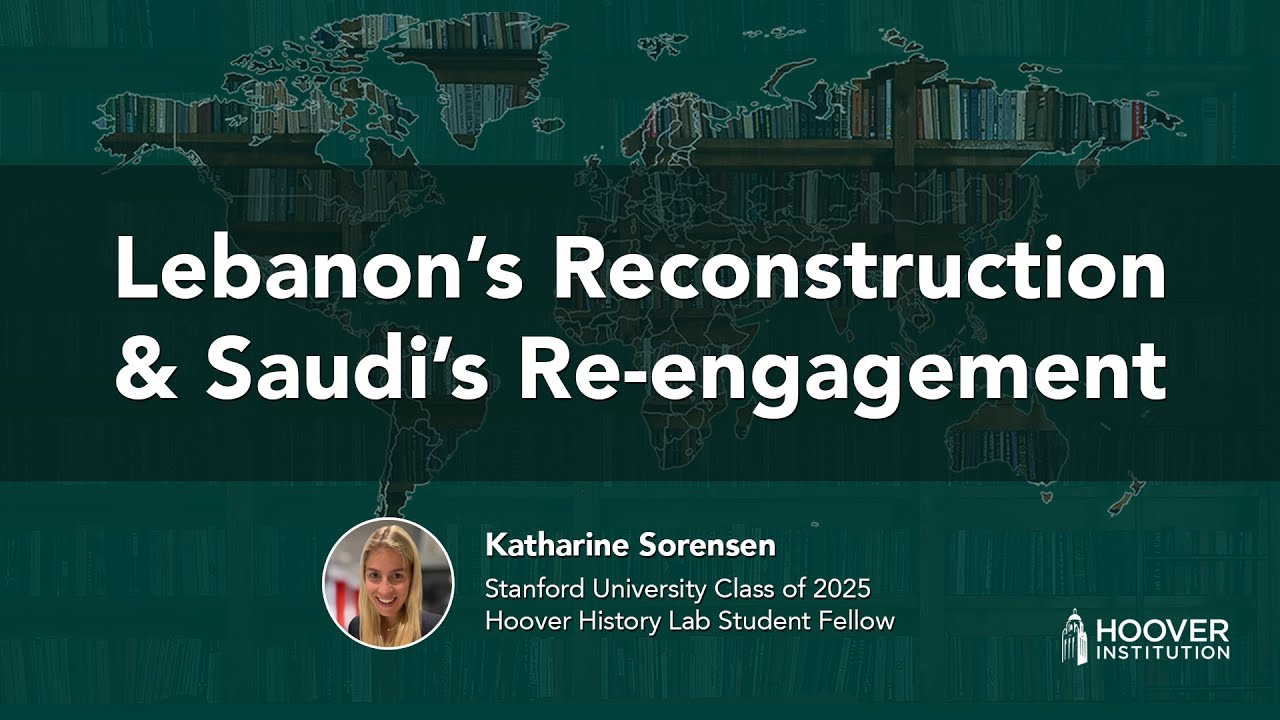Lebanon’s Reconstruction & Saudi’s Re-engagement | Hoover History Lab | Katharine Sorensen