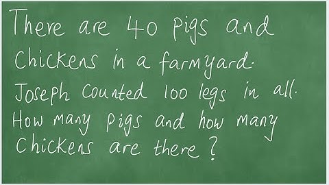 Word Problem. There are 40 pigs and chickens in a farmyard. Joseph counted 100 legs in all. How many