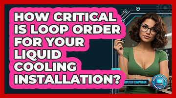 How Critical Is Loop Order For Your Liquid Cooling Installation? - Your Computer Companion