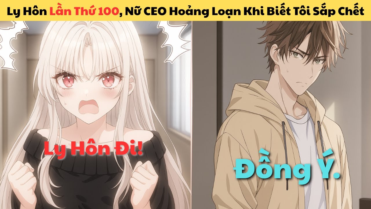 Ly Hôn Lần Thứ 100, Nữ CEO Hoảng Loạn Khi Biết Tôi Sắp Chết