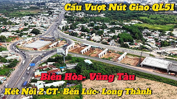 Cầu Vượt Nút Giao QL51 Kết Nối 2 Cao Tốc Bến Lức- Long Thành & Biên Hòa- Vũng Tàu.