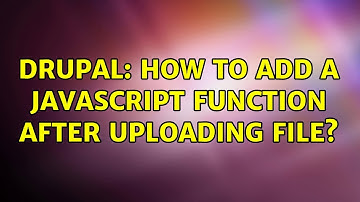 Drupal: How to add a javascript function after uploading file? (2 Solutions!!)