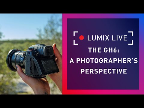 LUMIX Live : The GH6 From a Photographers Perspective