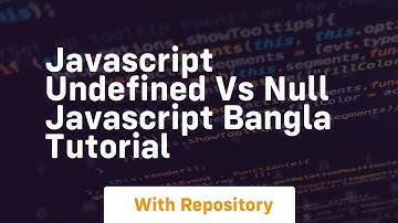 Javascript undefined vs null javascript bangla tutorial
