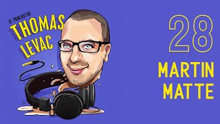 Le Podcast de Thomas Levac - Épisode 28 - Martin Matte