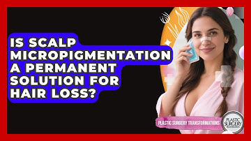 Is Scalp Micropigmentation A Permanent Solution For Hair Loss? - Plastic Surgery Transformations