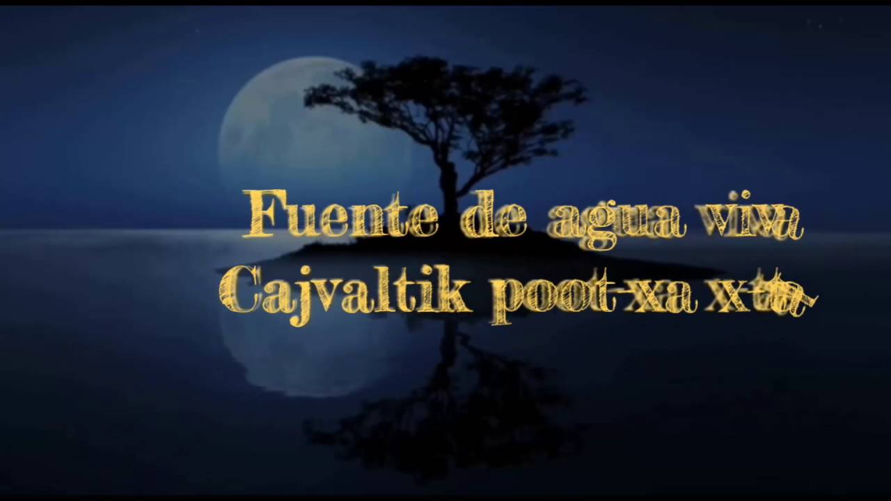Fuente De Agua Viva Cajvaltik Poot Xa X Tal Letras Tzotzil Mas Espanol 76 Youtube