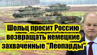 Мы вас предупреждали! Шольц просит РФ возвращать немецкие захваченные Леопарды, обратно в Германию.